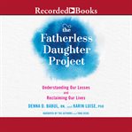 The fatherless daughter project : understanding our losses and reclaiming our lives cover image