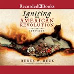 Igniting the american revolution. 1773-1775 cover image