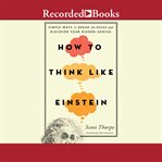 How to think like Einstein : simple ways to break the rules and discover your hidden genius cover image