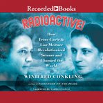 Radioactive!. How Irene Curie and Lise Meitner Revolutionized Science and Changed the World cover image
