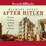 After hitler. The Last Ten Days of World War II in Europe cover image