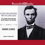 Conversations with Lincoln : little-known stories from those who met America's 16th president cover image