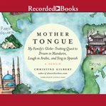 Mother tongue. My Family's Globe-Trotting Quest to Dream in Mandarin, Laugh in Arabic, and Sing in Spanish cover image