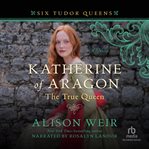 Katherine of aragon, the true queen cover image