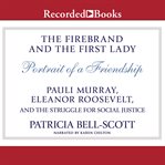 The firebrand and the first lady. Portrait of a Friendship: Pauli Murray, Eleanor Roosevelt, and the Struggle for Social Justice cover image