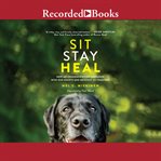 Sit stay heal : how an underachieving labrador won our hearts and brought us together cover image