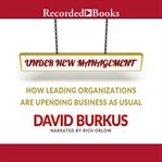 Under new management. How Leading Organizations Are Upending Business as Usual cover image