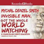 Invisible man got the whole world watching. A Young Black Man's Education cover image