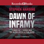 Dawn of infamy. A Sunken Ship, a Vanished Crew, and the Final Mystery of Pearl Harbor cover image