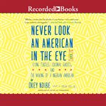 Never look an american in the eye. A Memoir of Flying Turtles, Colonial Ghosts, and the Making of a Nigerian American cover image