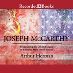 Joseph mccarthy. Re-Examining the Life and Legacy of America's Most Hated Senator cover image