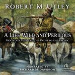 A life wild and perilous : mountain men and the paths to the Pacific cover image