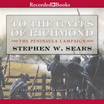 To the gates of richmond : the peninsula campaign cover image