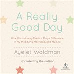 A really good day. How Microdosing Made a Mega Difference in My Mood, My Marriage, and My Life cover image