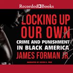 Locking up our own : crime and punishment in black America cover image