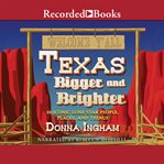 Texas bigger and brighter. 50 Iconic Lone Star People, Places, and Things cover image