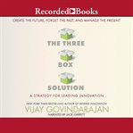 The three-box solution : a strategy for leading innovation cover image