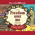 Freedom over me : eleven slaves, their lives, and dreams brought to life cover image