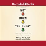 Not born yesterday : the science of who we trust and what we believe cover image