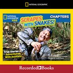 National geographic kids chapters: scrapes with snakes. True Stories of Adventures with Animals cover image