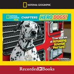 National geographic kids chapters: hero dogs. True Stories of Amazing Animal Heroes! cover image