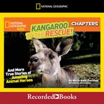 National geographic kids chapters: kangaroo to the rescue!. And More True Stories of Amazing Animal Heroes cover image