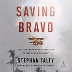 Saving bravo. The Greatest Rescue Mission in Navy SEAL History cover image