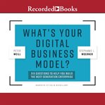 What's your digital business model?. Six Questions to Help You Build the Next-Generation Enterprise cover image