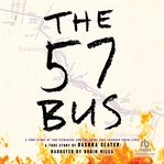 The 57 bus : a true story of two teenagers and the crime that changed their lives cover image