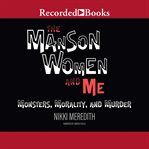 The manson women and me. Monsters, Morality, and Murder cover image