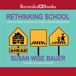 Rethinking school : how to take charge of your child's education cover image