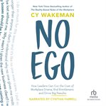 No ego. How Leaders Can Cut the Cost of Workplace Drama, End Entitlement, and Drive Big Results cover image