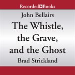 The whistle, the grave, and the ghost cover image