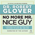 No more mr. nice guy. A Proven Plan for Getting What You Want in Love, Sex and Life cover image