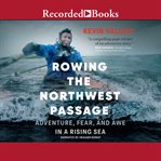 Rowing the northwest passage. Adventure, Fear, and Awe in a Rising Sea cover image