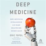 Deep medicine : how artificial intelligence can make healthcare human again cover image