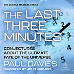 The last three minutes : conjectures about the ultimate fate of the universe cover image