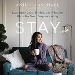 Stay. Discovering Grace, Freedom, and Wholeness Where You Never Imagined Looking cover image