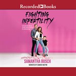 Fighting infertility : finding my inner warrior through trying to conceive, IVF, and miscarriage cover image