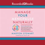 Manage your menopause naturally : the six-week guide to calming hot flashes & night sweats, getting your sex drive back, sharpening memory & reclaiming well-being cover image