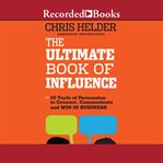 The ultimate book of influence : 10 tools of persuasion to connect, communicate and win in business cover image