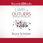 Liars and Outliers : Enabling the Trust that Society Needs to Thrive cover image