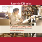 A synthesizing mind : a memoir from the creator of multiple intelligences theory cover image