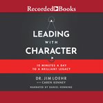 Leading with character : 10 minutes a day to a brilliant legacy cover image