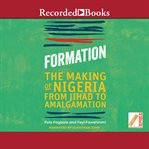 Formation : the making of Nigeria from Jihad to Amalgamation cover image