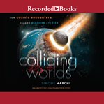 Colliding worlds : how cosmic encounters shaped planets and life cover image