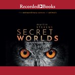 Secret worlds : The Extraordinary Senses of Animals cover image