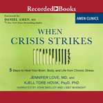 When crisis strikes : 5 steps to heal your brain, body, and life from chronic stress cover image