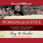 Working for justice : one family's tale of murder, betrayal, and healing cover image
