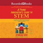 A young innovator's guide to STEM : 5 steps to problem solving for students, educators, and parents cover image